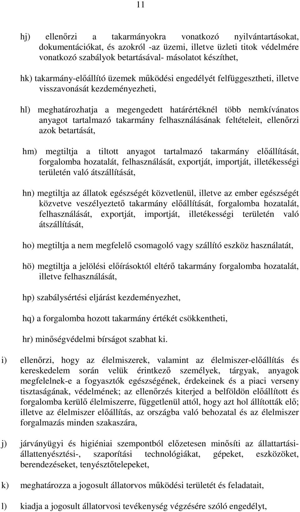 felhasználásának feltételeit, ellenrzi azok betartását, hm) megtiltja a tiltott anyagot tartalmazó takarmány elállítását, forgalomba hozatalát, felhasználását, exportját, importját, illetékességi