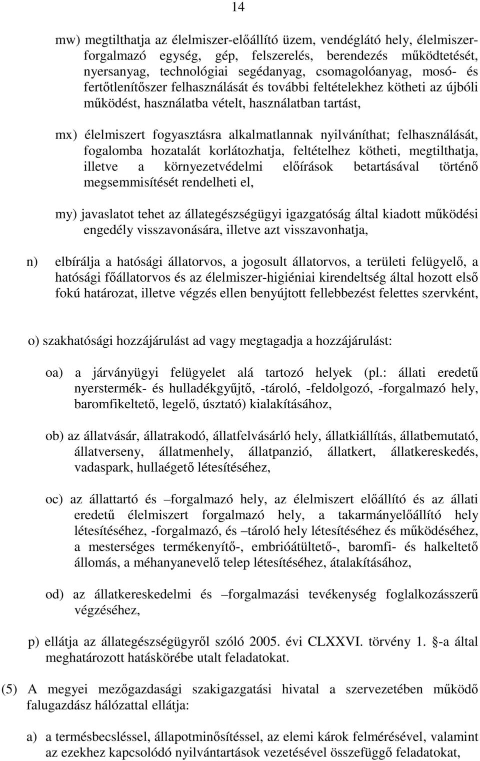 fogalomba hozatalát korlátozhatja, feltételhez kötheti, megtilthatja, illetve a környezetvédelmi elírások betartásával történ megsemmisítését rendelheti el, my) javaslatot tehet az állategészségügyi