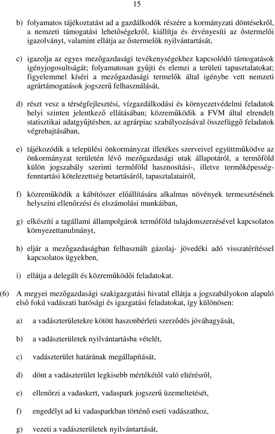 mezgazdasági termelk által igénybe vett nemzeti agrártámogatások jogszer felhasználását, d) részt vesz a térségfejlesztési, vízgazdálkodási és környezetvédelmi feladatok helyi szinten jelentkez