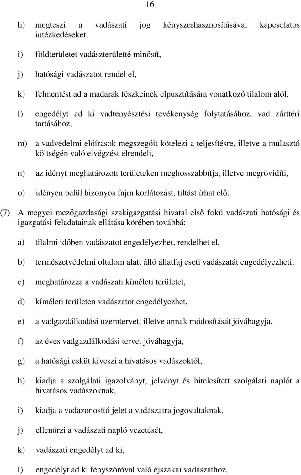 mulasztó költségén való elvégzést elrendeli, n) az idényt meghatározott területeken meghosszabbítja, illetve megrövidíti, o) idényen belül bizonyos fajra korlátozást, tiltást írhat el.