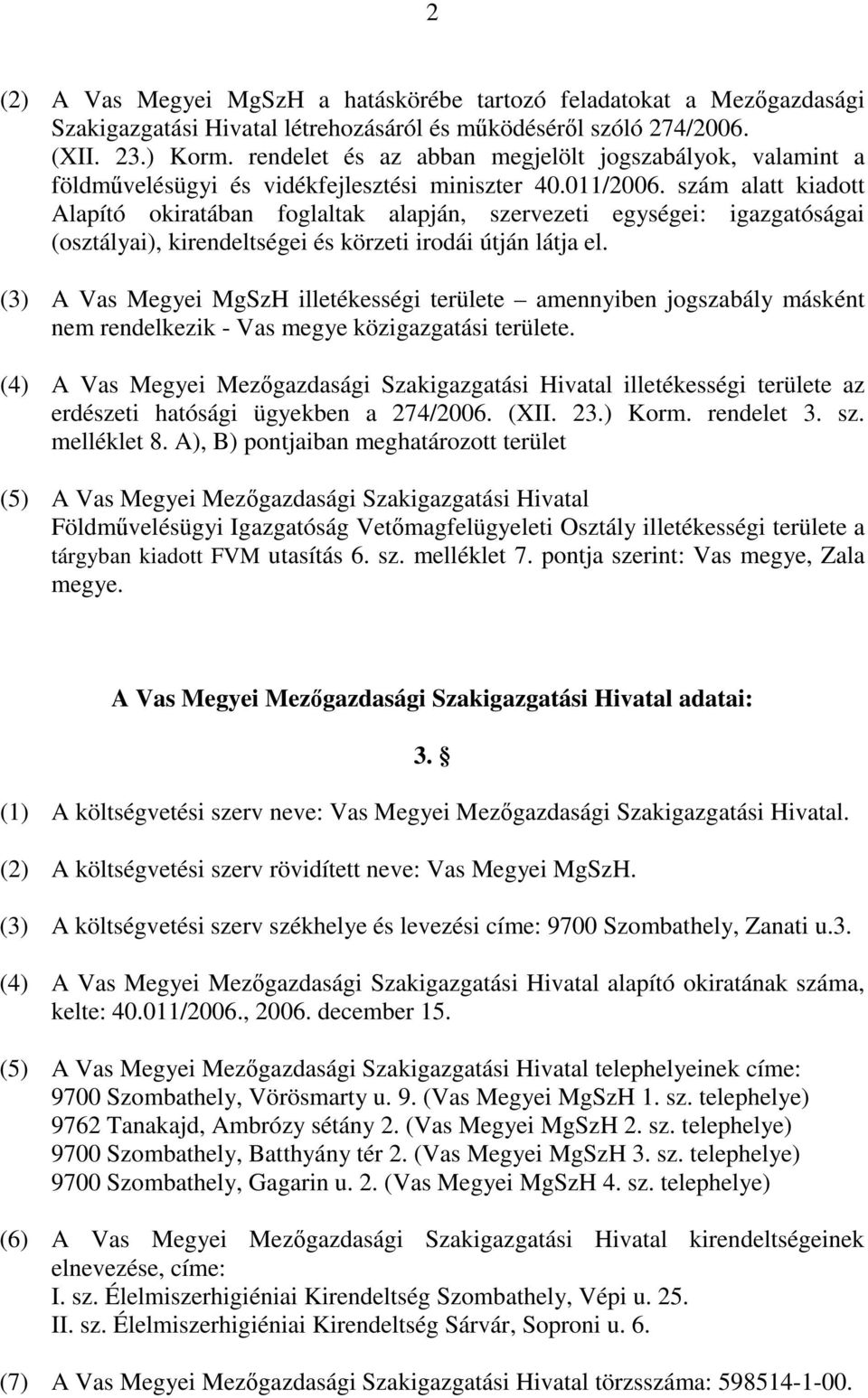 szám alatt kiadott Alapító okiratában foglaltak alapján, szervezeti egységei: igazgatóságai (osztályai), kirendeltségei és körzeti irodái útján látja el.