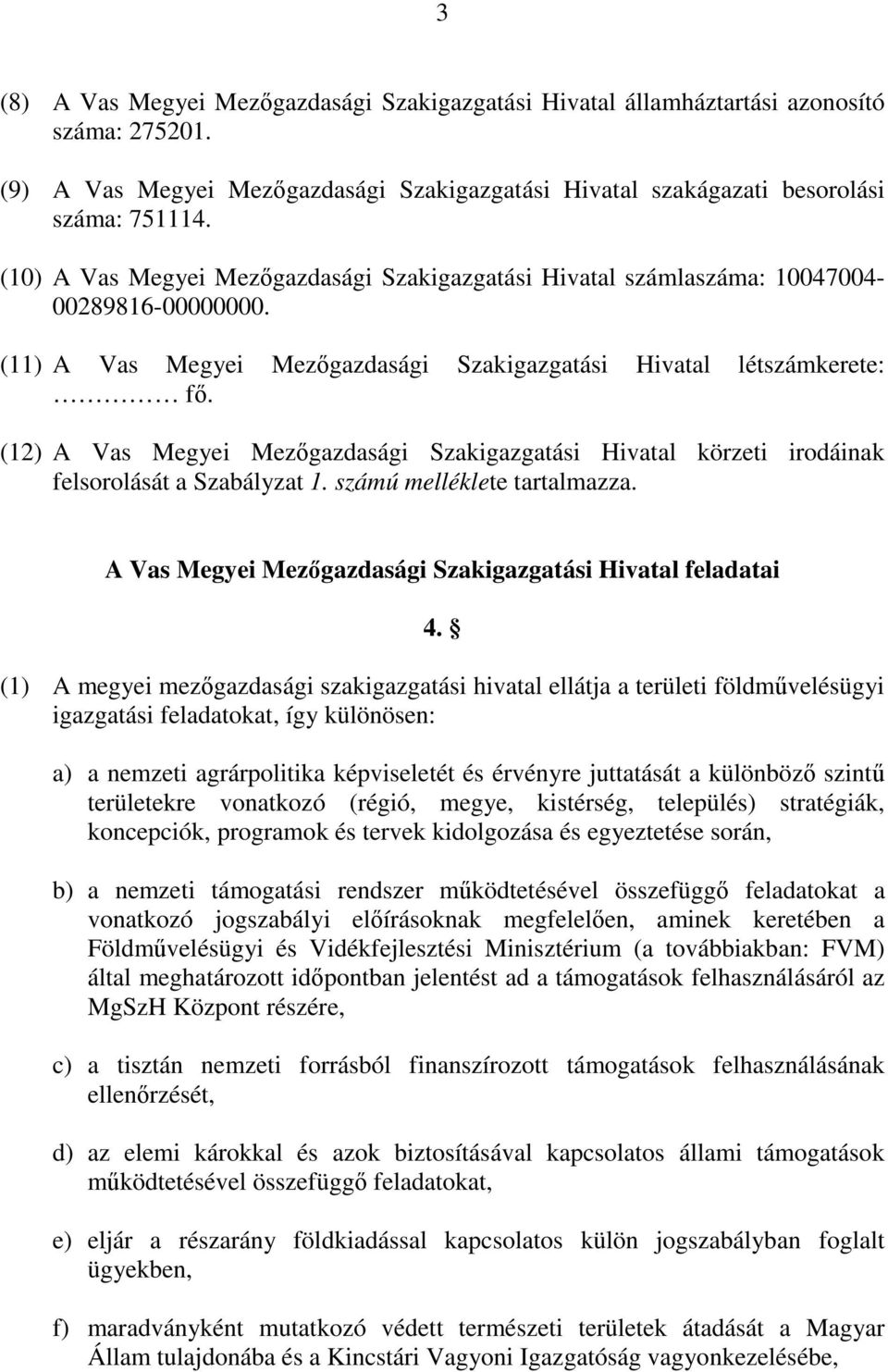 (12) A Vas Megyei Mezgazdasági Szakigazgatási Hivatal körzeti irodáinak felsorolását a Szabályzat 1. számú melléklete tartalmazza. A Vas Megyei Mezgazdasági Szakigazgatási Hivatal feladatai 4.