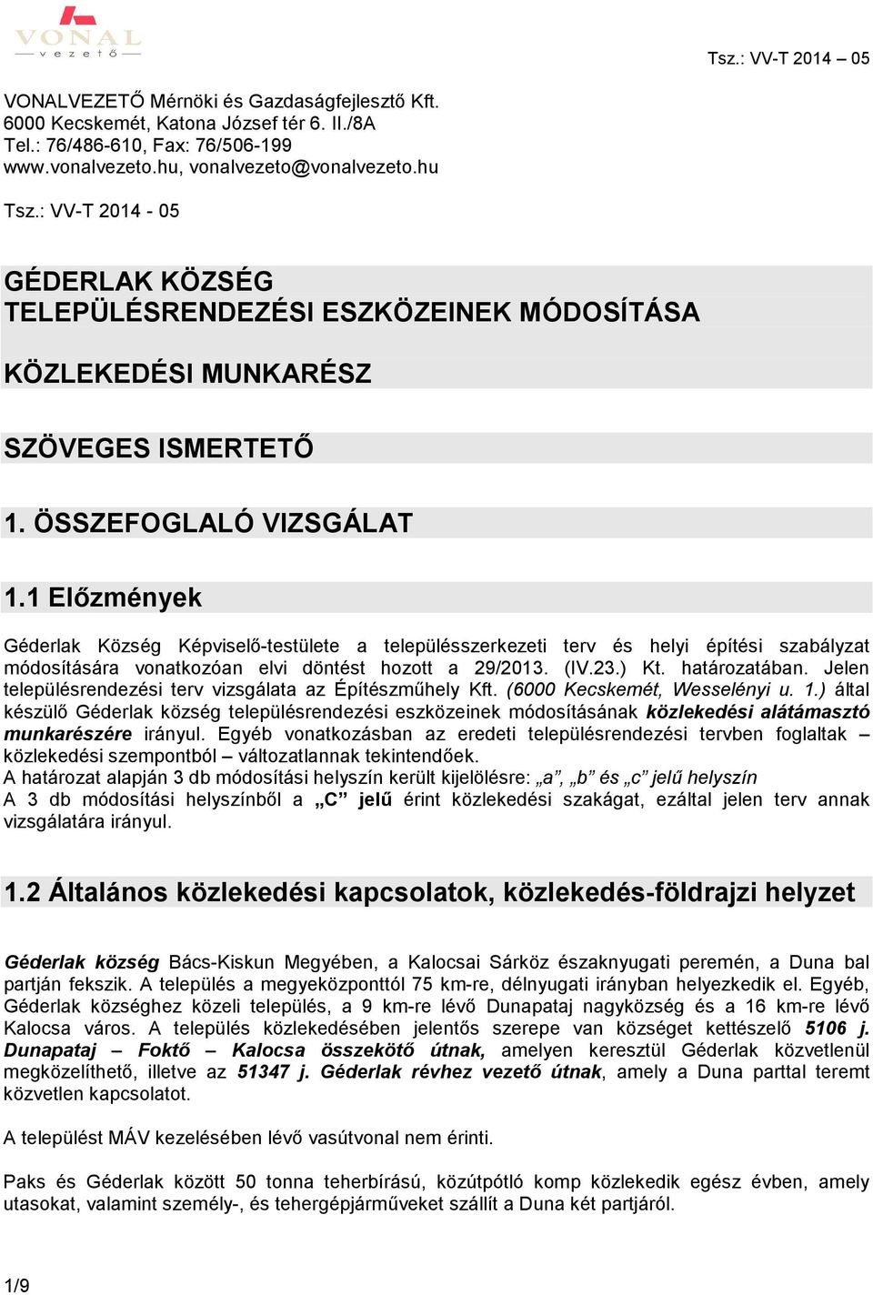 1 Előzmények Géderlak Község Képviselő-testülete a településszerkezeti terv és helyi építési szabályzat módosítására vonatkozóan elvi döntést hozott a 29/2013. (IV.23.) Kt. határozatában.