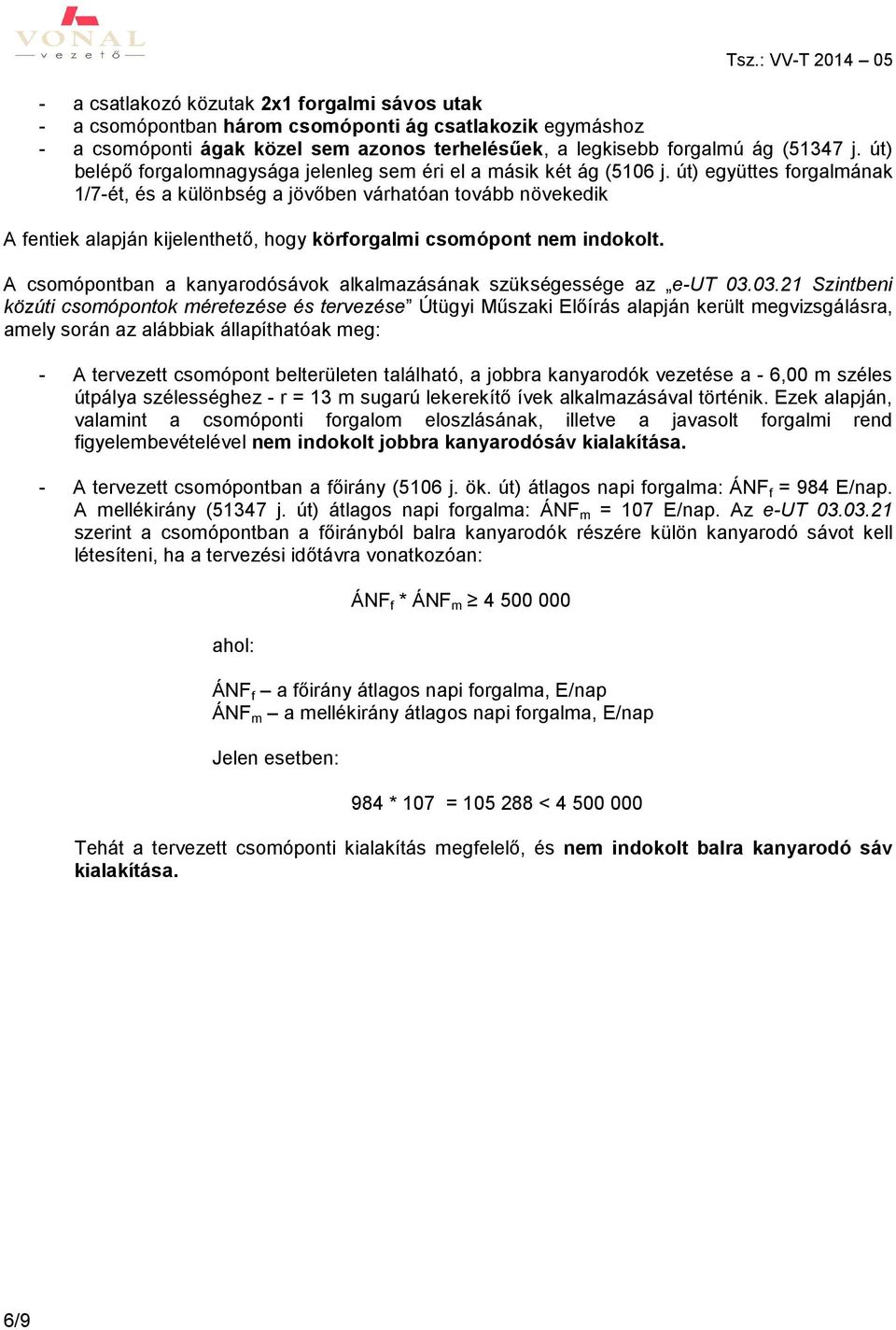 út) együttes forgalmának 1/7-ét, és a különbség a jövőben várhatóan tovább növekedik A fentiek alapján kijelenthető, hogy körforgalmi csomópont nem indokolt.