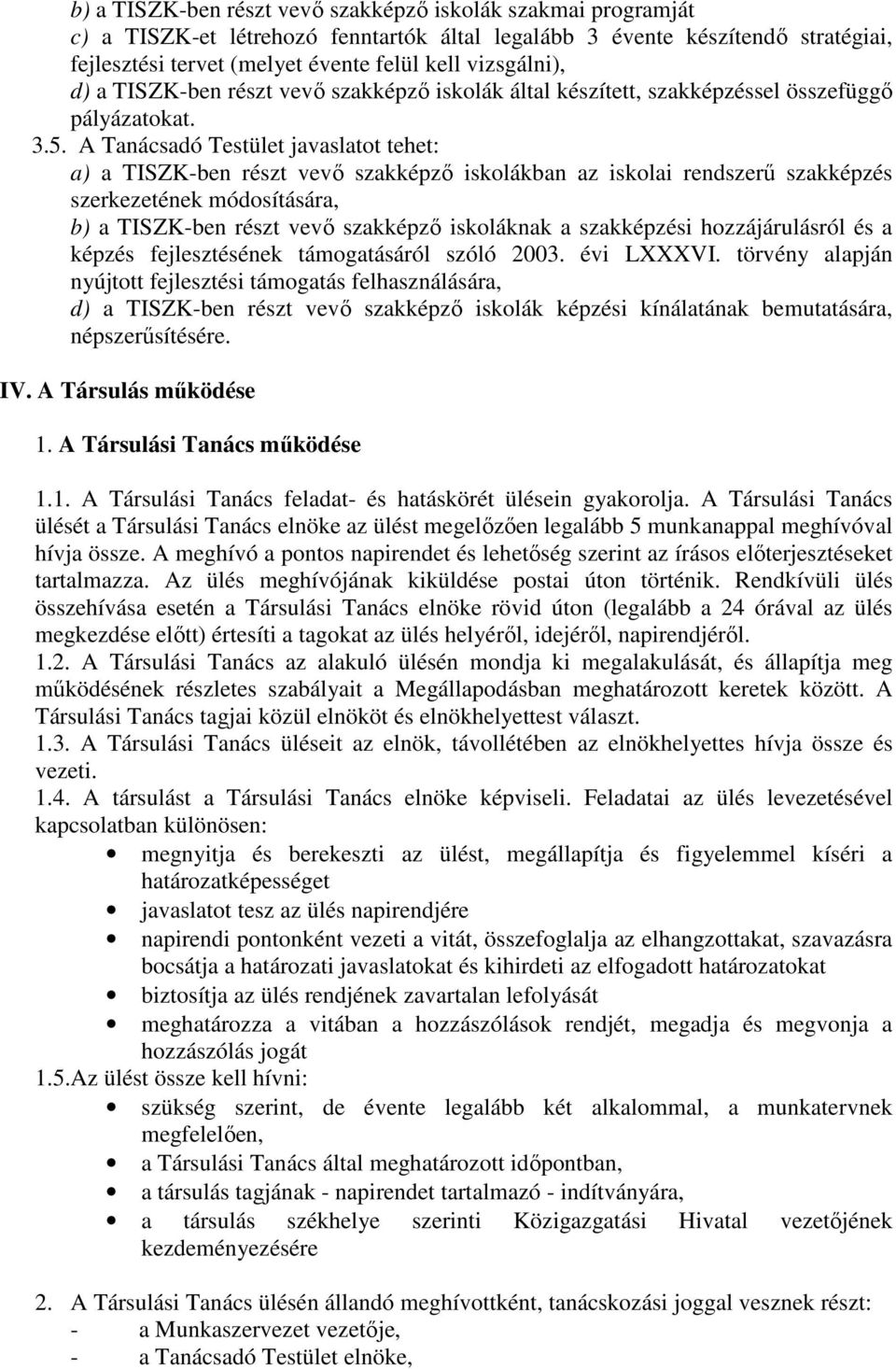 A Tanácsadó Testület javaslatot tehet: a) a TISZK-ben részt vevı szakképzı iskolákban az iskolai rendszerő szakképzés szerkezetének módosítására, b) a TISZK-ben részt vevı szakképzı iskoláknak a