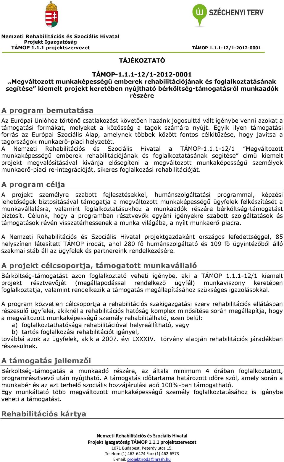 nyújtható bérköltség-támogatásról munkaadók részére A program bemutatása Az Európai Unióhoz történő csatlakozást követően hazánk jogosulttá vált igénybe venni azokat a támogatási formákat, melyeket a