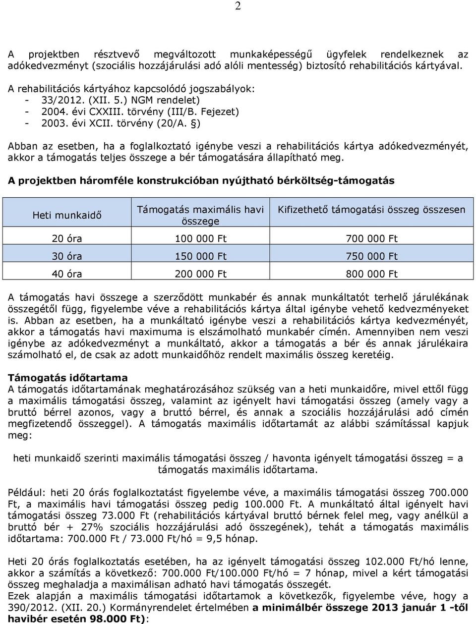 ) Abban az esetben, ha a foglalkoztató igénybe veszi a rehabilitációs kártya adókedvezményét, akkor a támogatás teljes összege a bér támogatására állapítható meg.