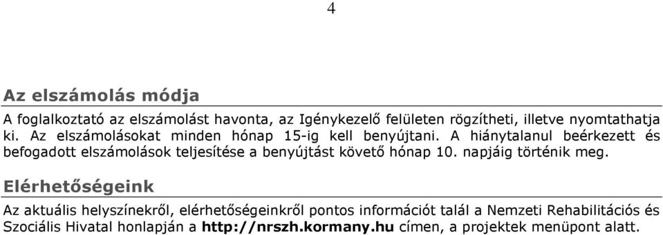 A hiánytalanul beérkezett és befogadott elszámolások teljesítése a benyújtást követő hónap 10. napjáig történik meg.
