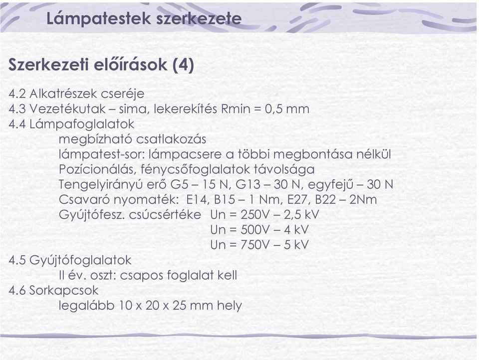 távolsága Tengelyirányú erő G5 15 N, G13 30 N, egyfejű 30 N Csavaró nyomaték: E14, B15 1 Nm, E27, B22 2Nm Gyújtófesz.