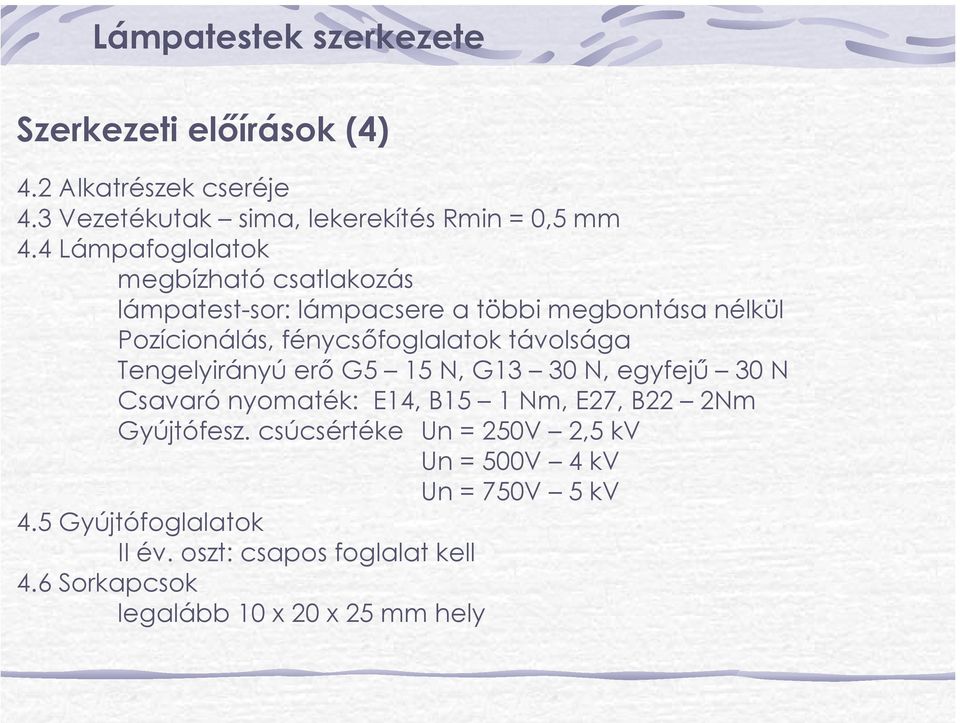 távolsága Tengelyirányú erő G5 15 N, G13 30 N, egyfejű 30 N Csavaró nyomaték: E14, B15 1 Nm, E27, B22 2Nm Gyújtófesz.