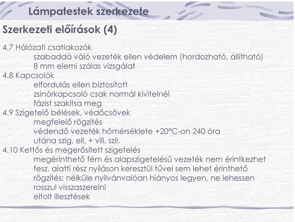 9 Szigetelő bélések, védőcsövek megfelelő rögzítés védendő vezeték hőmérséklete +20 C-on 240 óra utána szig. ell. + vill. szil. 4.