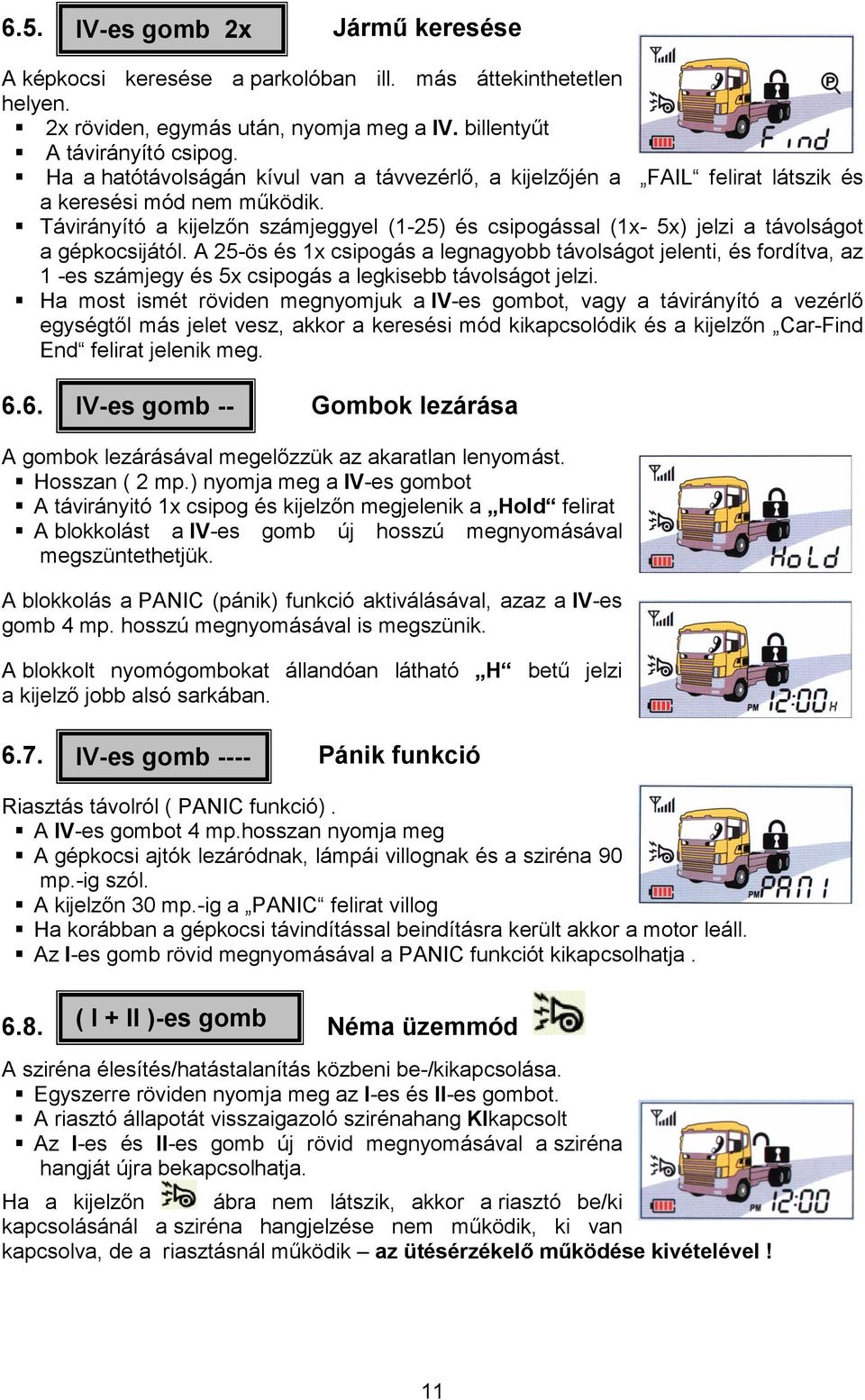 Távirányító a kijelzın számjeggyel (1-25) és csipogással (1x- 5x) jelzi a távolságot a gépkocsijától.