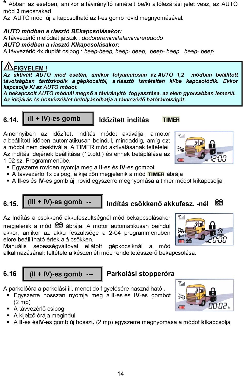 beep, beep- beep FIGYELEM! Az aktivált AUTO mód esetén, amikor folyamatosan az AUTO 1,2 módban beállított távolságban tartózkodik a gépkocsitól, a riasztó ismételten ki/be kapcsolódik.