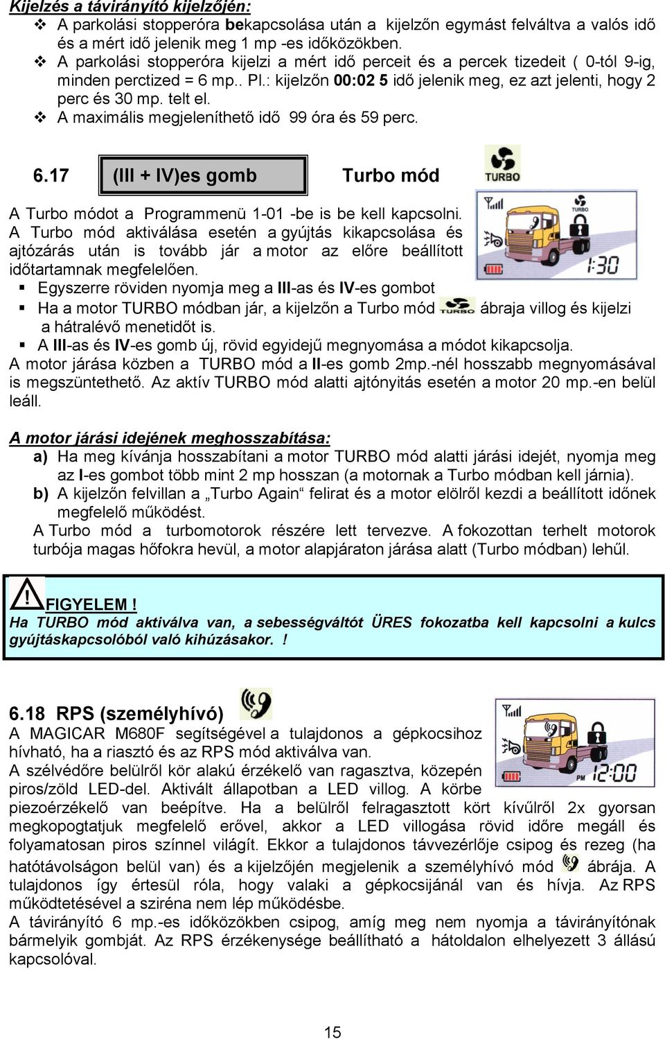 A maximális megjeleníthetı idı 99 óra és 59 perc. 6.17 (III + IV)es gomb Turbo mód A Turbo módot a Programmenü 1-01 -be is be kell kapcsolni.