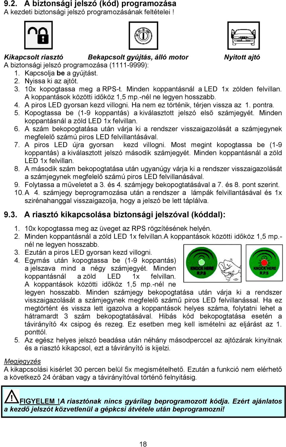 Minden koppantásnál a LED 1x zölden felvillan. A koppantások közötti idıköz 1,5 mp.-nél ne legyen hosszabb. 4. A piros LED gyorsan kezd villogni. Ha nem ez történik, térjen vissza az 1. pontra. 5.