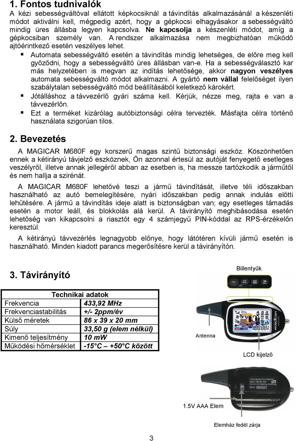 Automata sebességváltó esetén a távindítás mindig lehetséges, de elıre meg kell gyızıdni, hogy a sebességváltó üres állásban van-e.
