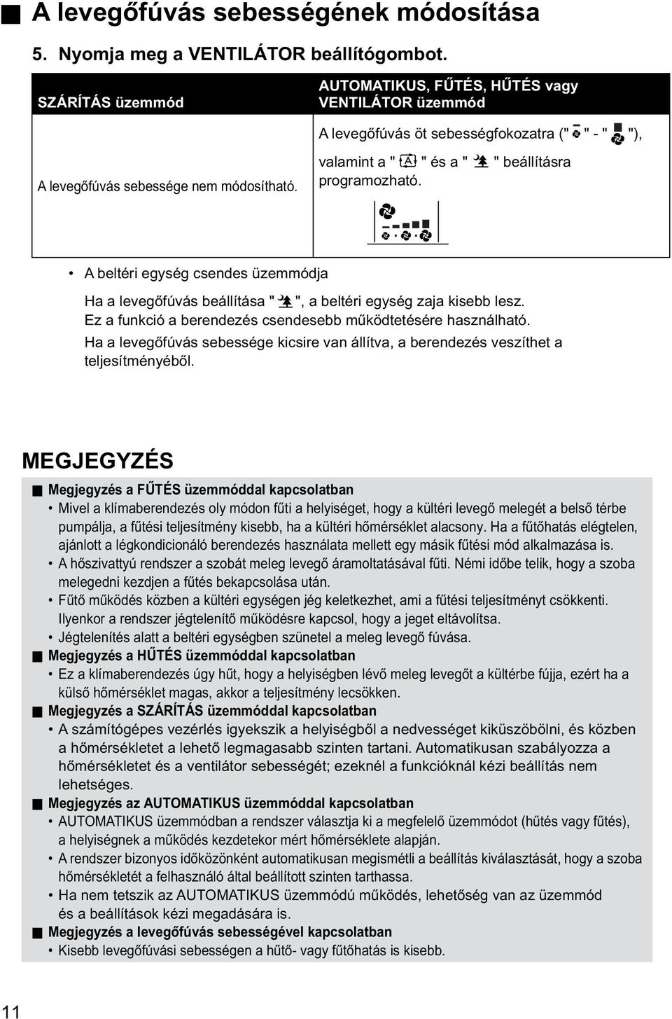 valamint a " " és a " " beállításra programozható. A beltéri egység csendes üzemmódja Ha a levegőfúvás beállítása " ", a beltéri egység zaja kisebb lesz.