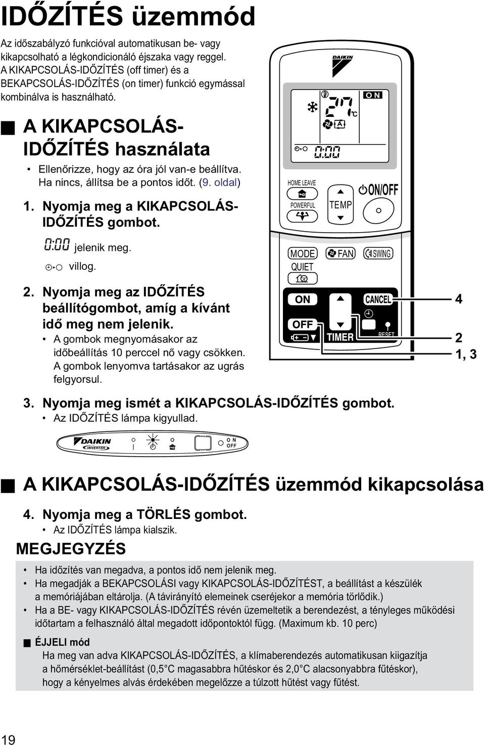 Ha nincs, állítsa be a pontos időt. (9. oldal) 1. Nyomja meg a KIKAPCSOLÁS- IDŐZÍTÉS gombot. HOME LEAVE POWERFUL TEMP C ON/OFF jelenik meg. villog. MODE FAN SWING QUIET 2.