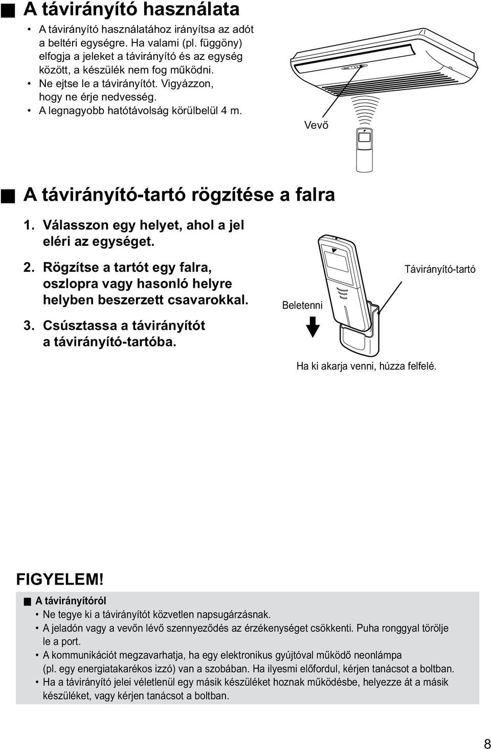 Vevő A távirányító-tartó rögzítése a falra 1. Válasszon egy helyet, ahol a jel eléri az egységet. 2. Rögzítse a tartót egy falra, oszlopra vagy hasonló helyre helyben beszerzett csavarokkal. 3.