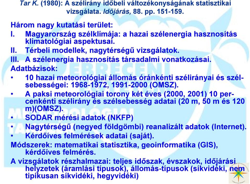 Adatbázisok: 10 hazai meteorológiai állomás óránkénti szélirányai és szélsebességei: 1968-1972, 1991-2000 (OMSZ).