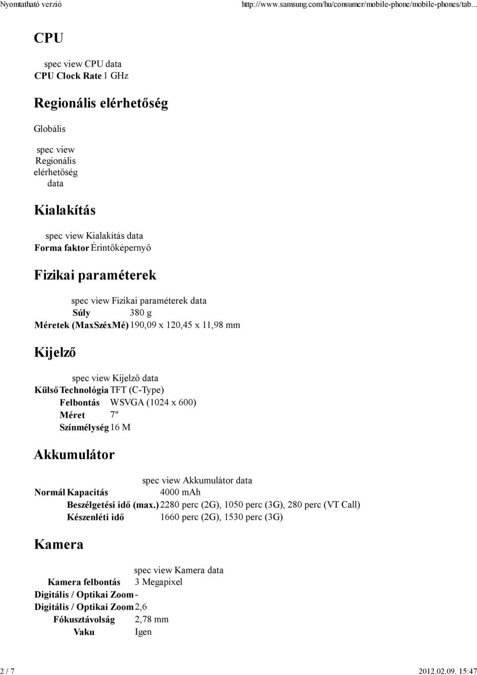 paraméterek spec view Fizikai paraméterek Súly 380 g Méretek (MaxSzéxMé) 190,09 x 120,45 x 11,98 mm Kijelző spec view Kijelző Külső Technológia TFT (C-Type) Felbontás WSVGA (1024 x