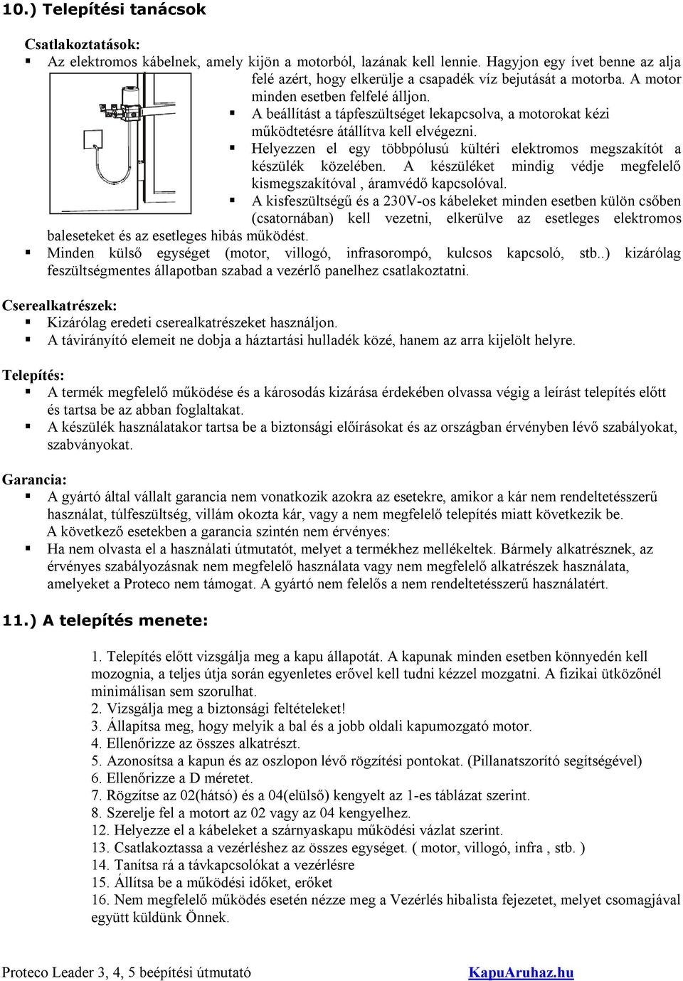 A beállítást a tápfeszültséget lekapcsolva, a motorokat kézi működtetésre átállítva kell elvégezni. Helyezzen el egy többpólusú kültéri elektromos megszakítót a készülék közelében.