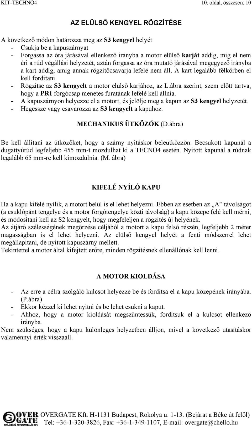 addig, míg el nem éri a rúd végállási helyzetét, aztán forgassa az óra mutató járásával megegyező irányba a kart addig, amíg annak rögzítőcsavarja lefelé nem áll.