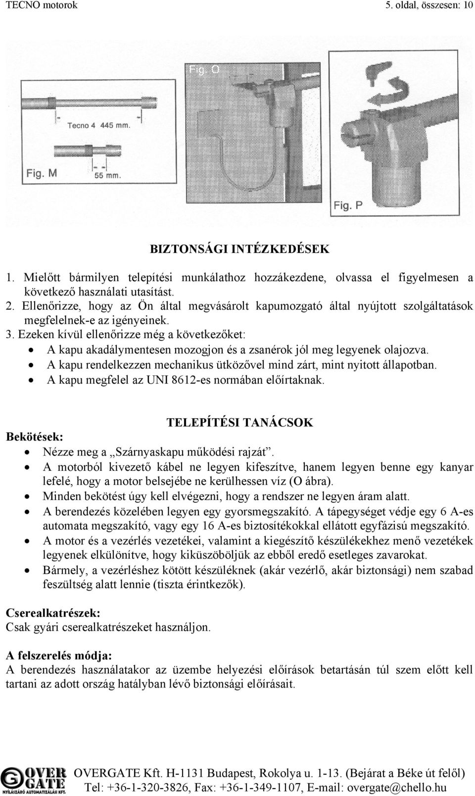 Ezeken kívül ellenőrizze még a következőket: A kapu akadálymentesen mozogjon és a zsanérok jól meg legyenek olajozva. A kapu rendelkezzen mechanikus ütközővel mind zárt, mint nyitott állapotban.