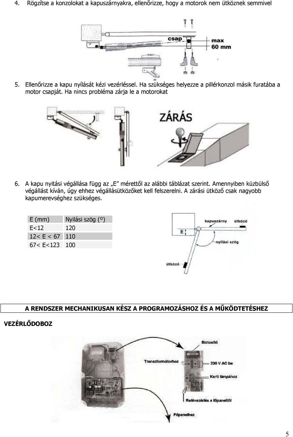 A kapu nyitási végállása függ az E mérettıl az alábbi táblázat szerint.