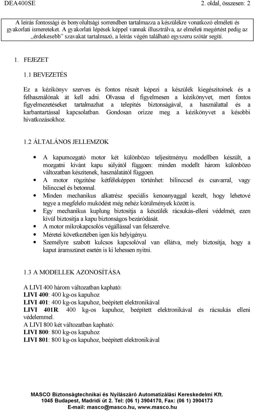 1 BEVEZETÉS Ez a kézikönyv szerves és fontos részét képezi a készülék kiegészítoinek és a felhasználónak át kell adni.