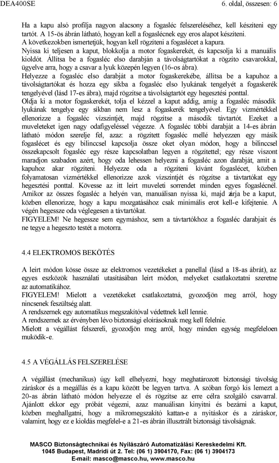 Nyissa ki teljesen a kaput, blokkolja a motor fogaskerekét, és kapcsolja ki a manuális kioldót.