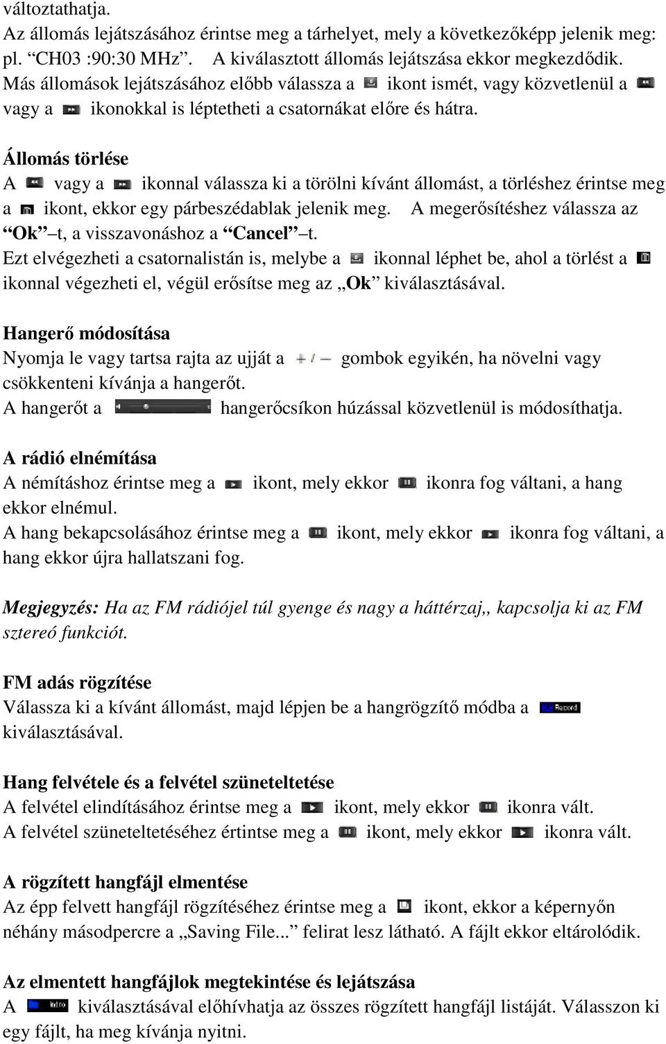 Állomás törlése A vagy a ikonnal válassza ki a törölni kívánt állomást, a törléshez érintse meg a ikont, ekkor egy párbeszédablak jelenik meg.