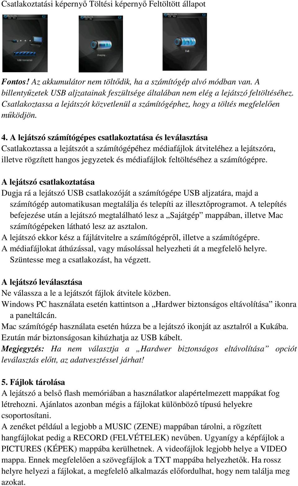 A lejátszó számítógépes csatlakoztatása és leválasztása Csatlakoztassa a lejátszót a számítógépéhez médiafájlok átviteléhez a lejátszóra, illetve rögzített hangos jegyzetek és médiafájlok