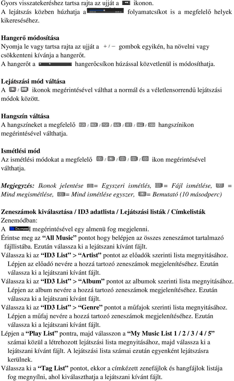 Lejátszási mód váltása A ikonok megérintésével válthat a normál és a véletlensorrendű lejátszási módok között. Hangszín váltása A hangszíneket a megfelelő megérintésével válthatja.