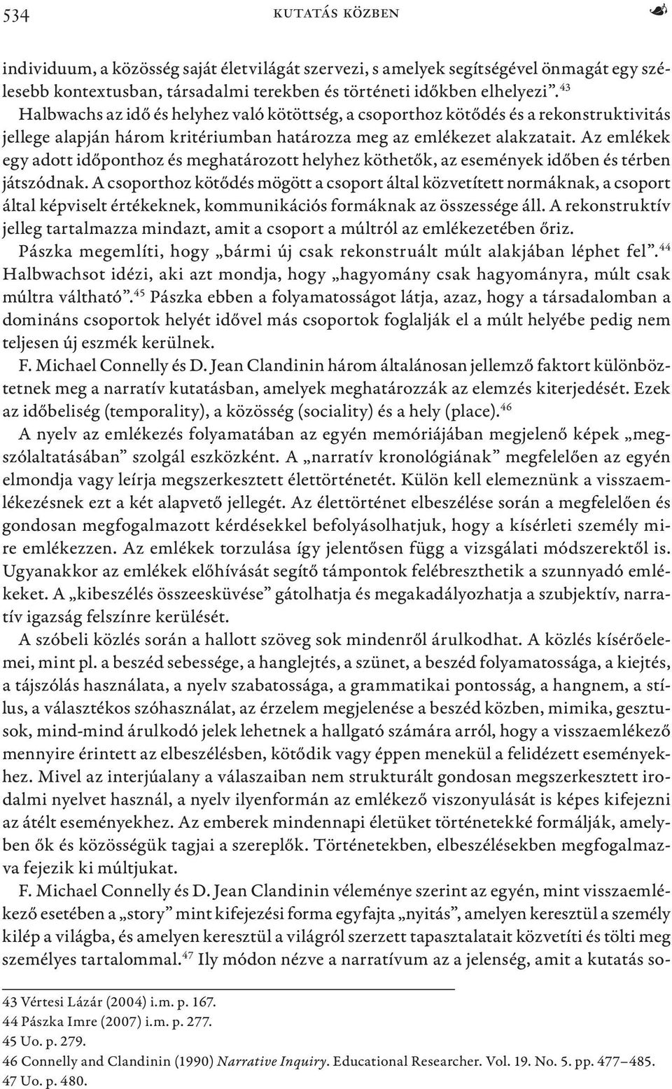 Az emlékek egy adott időponthoz és meghatározott helyhez köthetők, az események időben és térben játszódnak.