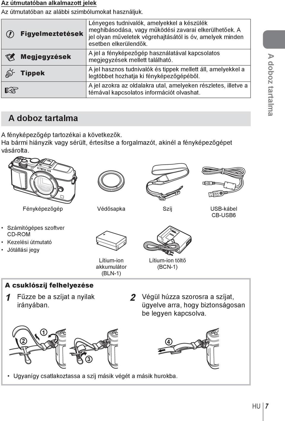 A jel olyan műveletek végrehajtásától is óv, amelyek minden esetben elkerülendők. A jel a fényképezőgép használatával kapcsolatos megjegyzések mellett található.