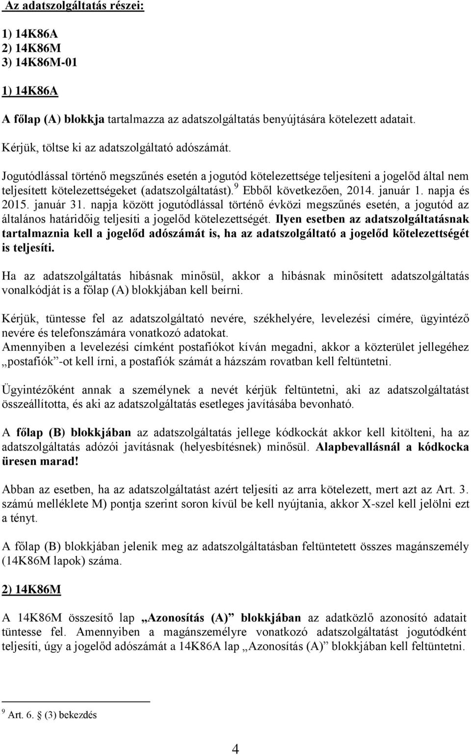 9 Ebből következően, 2014. január 1. napja és 2015. január 31. napja között jogutódlással történő évközi megszűnés esetén, a jogutód az általános határidőig teljesíti a jogelőd kötelezettségét.