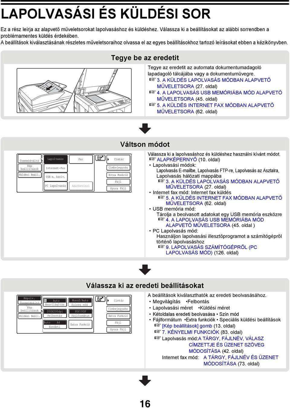 Tegye be az eredetit Tegye az eredetit az automata dokumentumadagoló lapadagoló tálcájába vagy a dokumentumüvegre. 3. A KÜLDÉS LAPOLVASÁS MÓDBAN ALAPVETŐ MŰVELETSORA (27. oldal) 4.