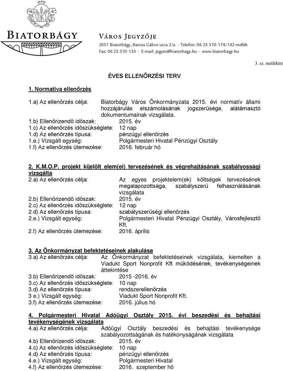 év 1.c) Az ellenőrzés időszükséglete: 12 nap 1.d) Az ellenőrzés típusa: pénzügyi ellenőrzés 1.e.) Vizsgált egység: Polgármesteri Hivatal Pénzügyi Osztály 1.f) Az ellenőrzés ütemezése: 2016.