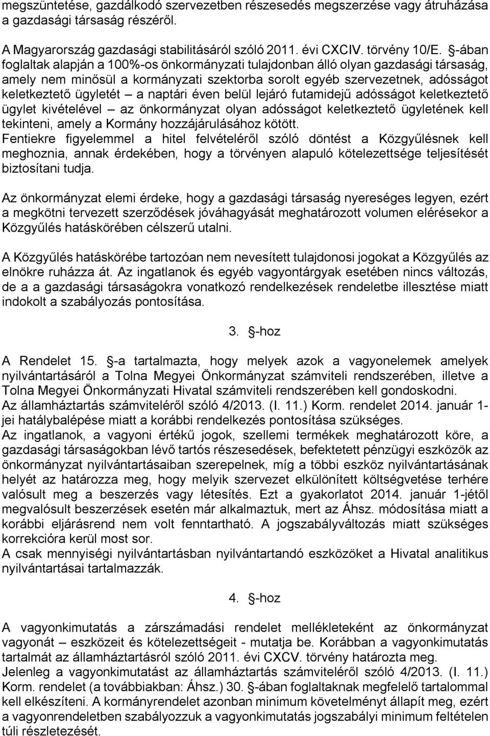 naptári éven belül lejáró futamidejű adósságot keletkeztető ügylet kivételével az önkormányzat olyan adósságot keletkeztető ügyletének kell tekinteni, amely a Kormány hozzájárulásához kötött.