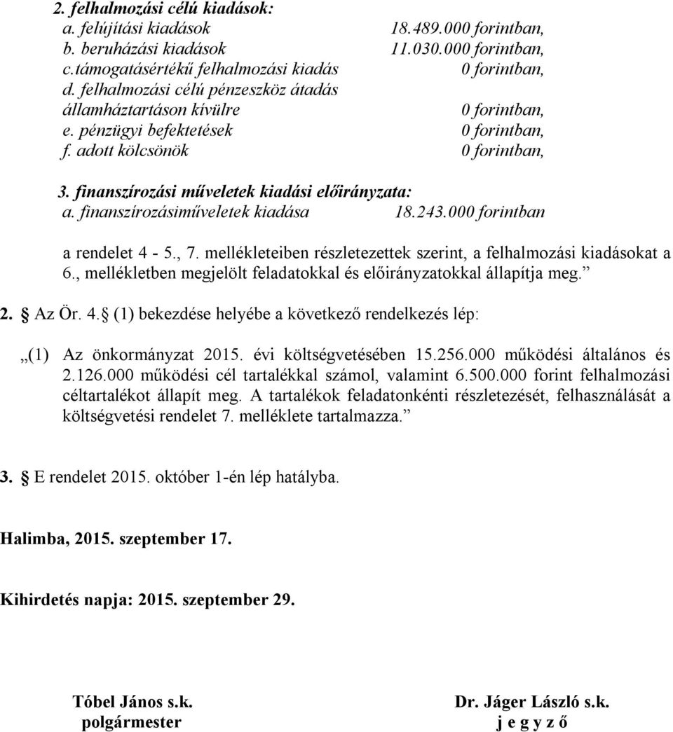 finanszírozásiműveletek kiadása 18.243.000 forintban a rendelet 4-5., 7. mellékleteiben részletezettek szerint, a felhalmozási kiadásokat a 6.