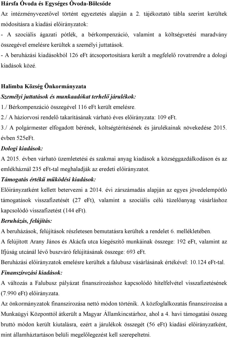 juttatások. - A beruházási kiadásokból 126 eft átcsoportosításra került a megfelelő rovatrendre a dologi kiadások közé.