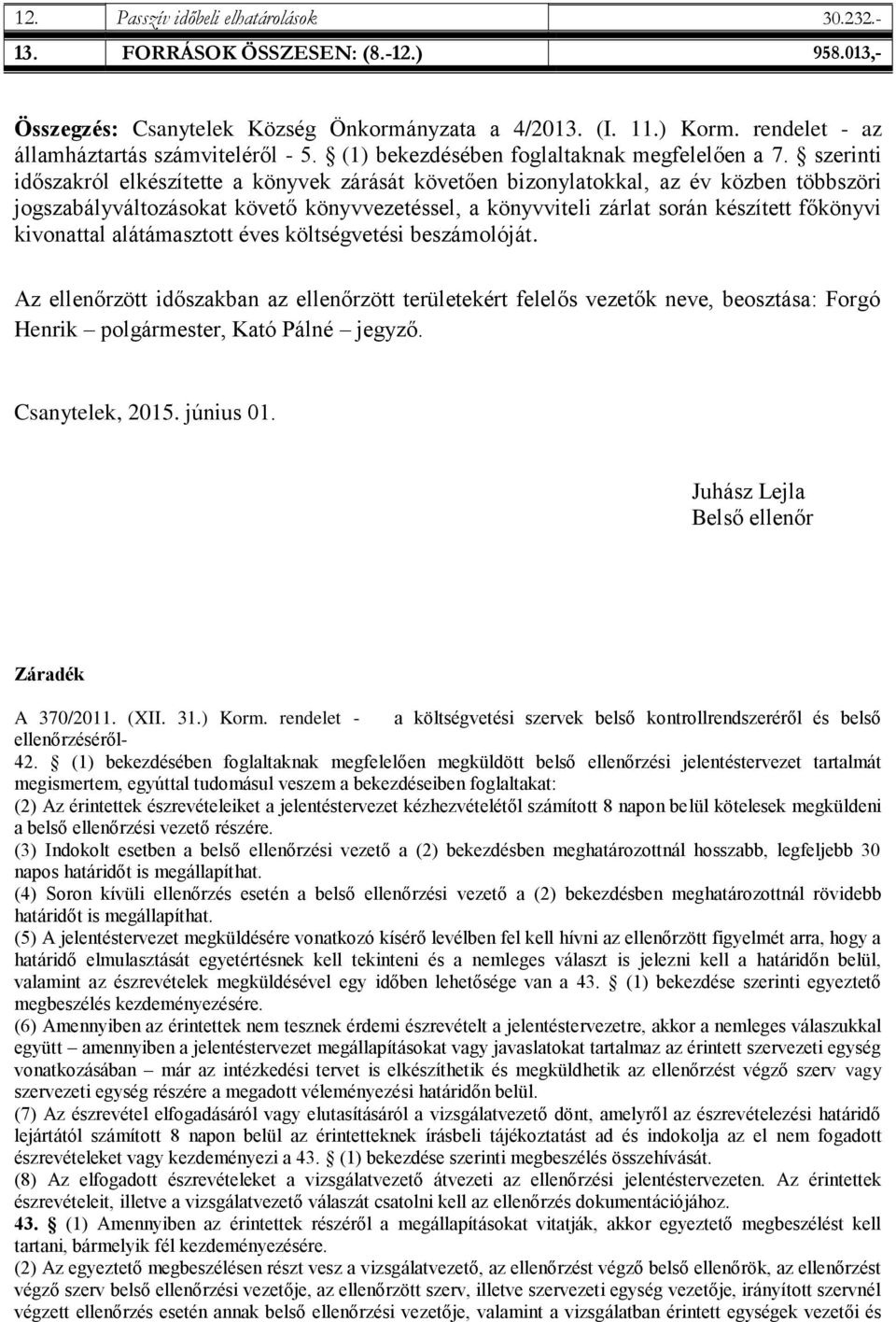 szerinti időszakról elkészítette a könyvek zárását követően bizonylatokkal, az év közben többszöri jogszabályváltozásokat követő könyvvezetéssel, a könyvviteli zárlat során készített főkönyvi