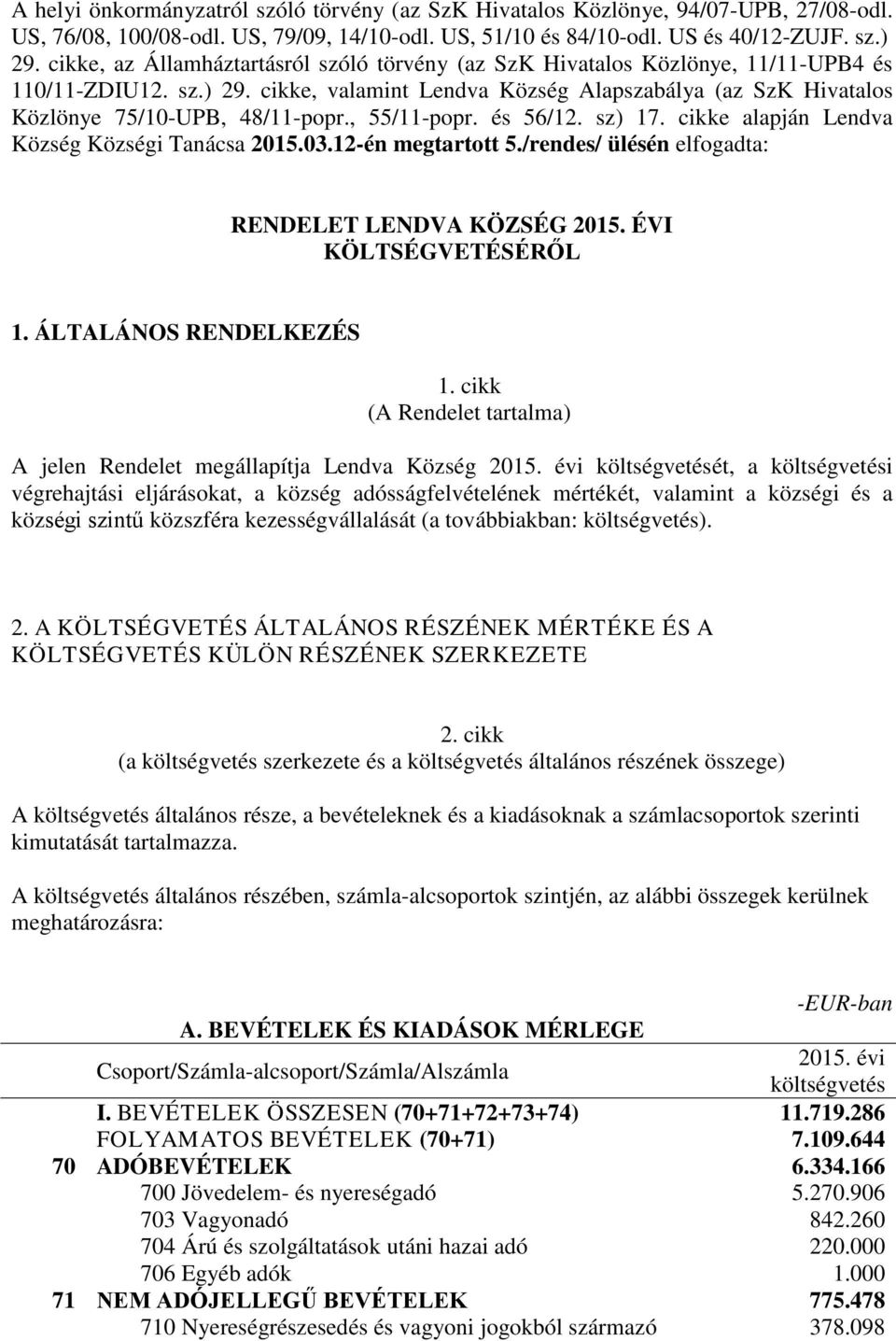 , 55/11-popr. és 56/12. sz) 17. cikke alapján Lendva Község Községi Tanácsa 2015.03.12-én megtartott 5./rendes/ ülésén elfogadta: RENDELET LENDVA KÖZSÉG 2015. ÉVI KÖLTSÉGVETÉSÉRŐL 1.