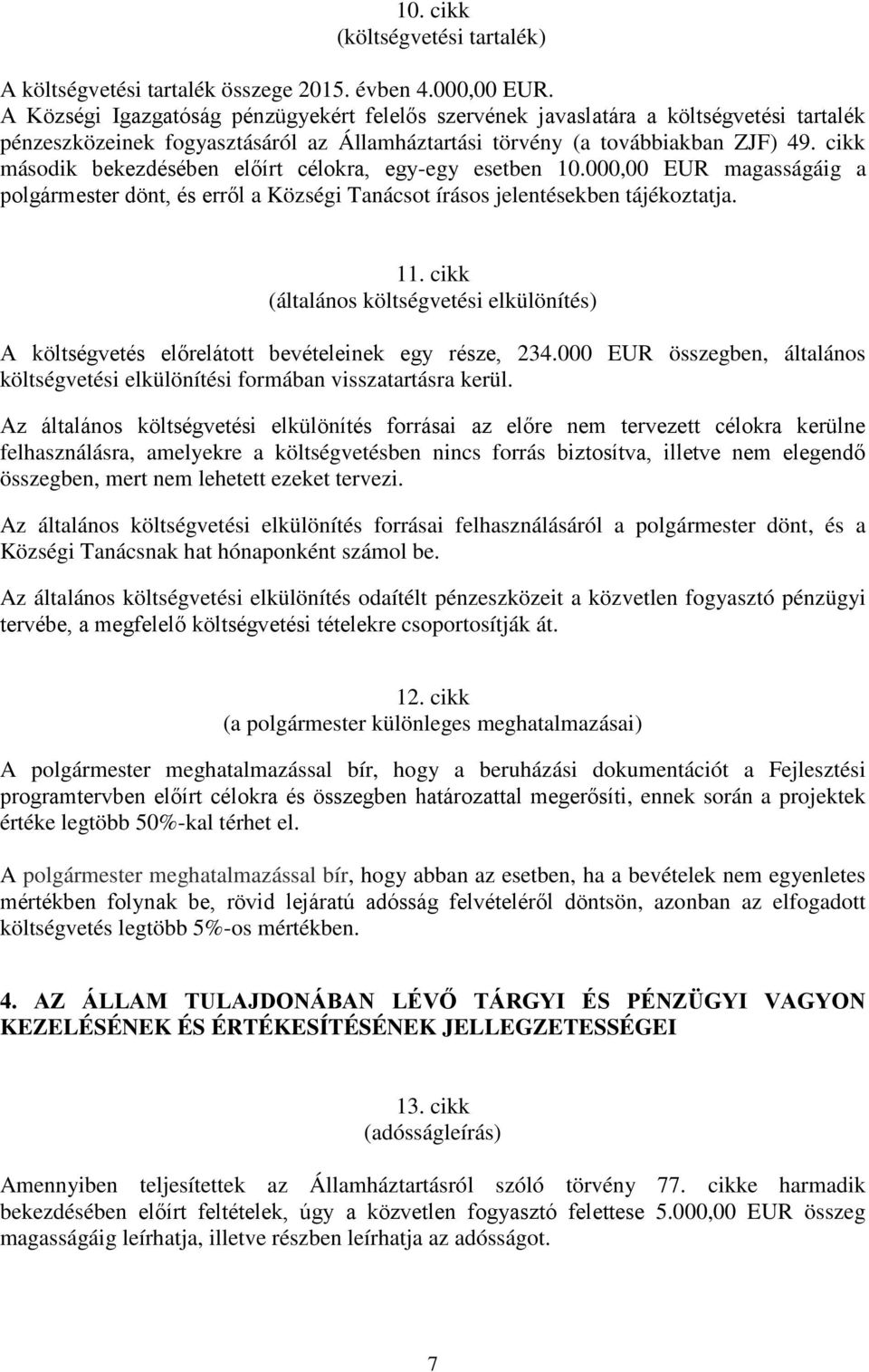 cikk második bekezdésében előírt célokra, egy-egy esetben 10.000,00 EUR magasságáig a polgármester dönt, és erről a Községi Tanácsot írásos jelentésekben tájékoztatja. 11.