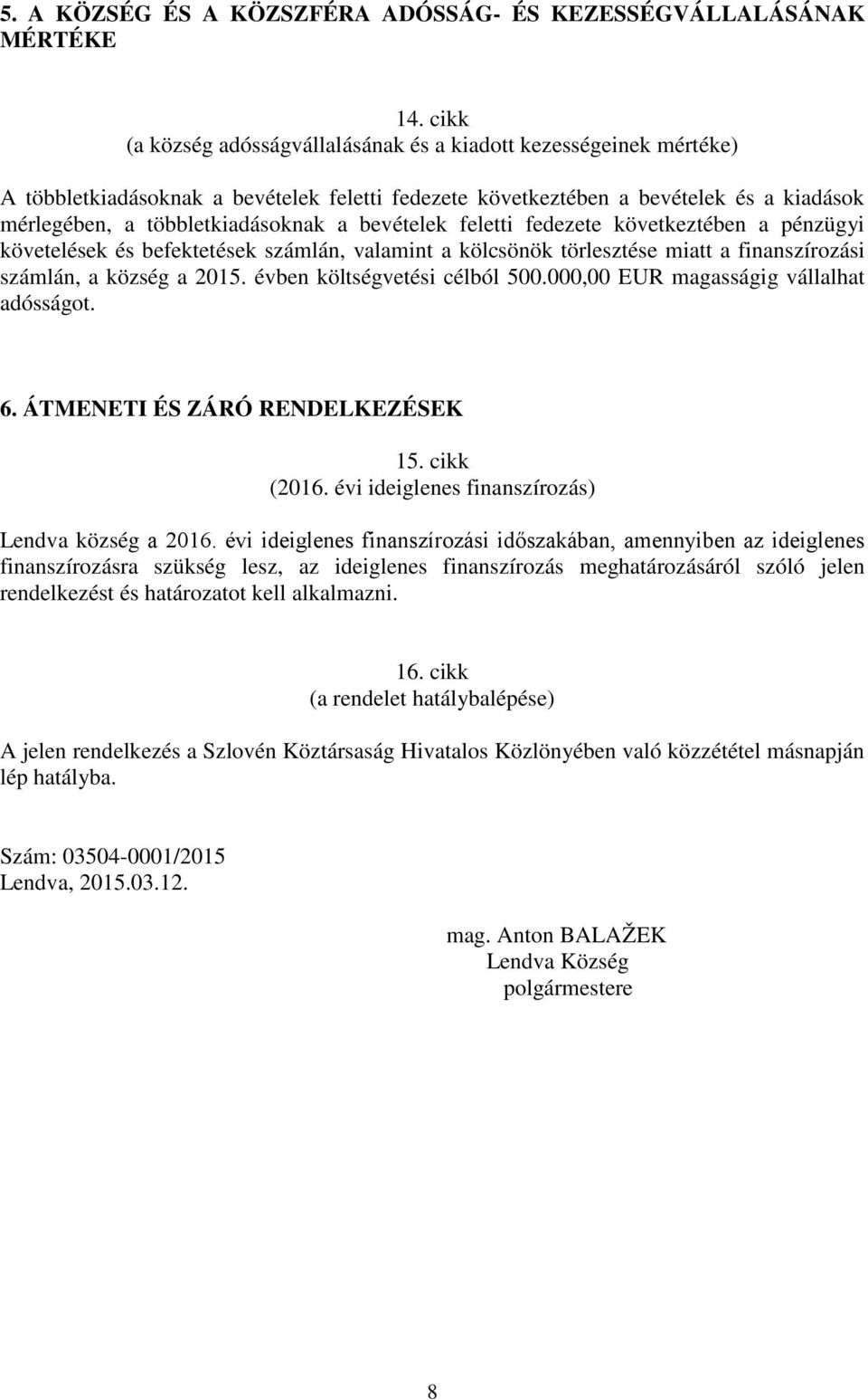 bevételek feletti fedezete következtében a pénzügyi követelések és befektetések számlán, valamint a kölcsönök törlesztése miatt a finanszírozási számlán, a község a 2015.