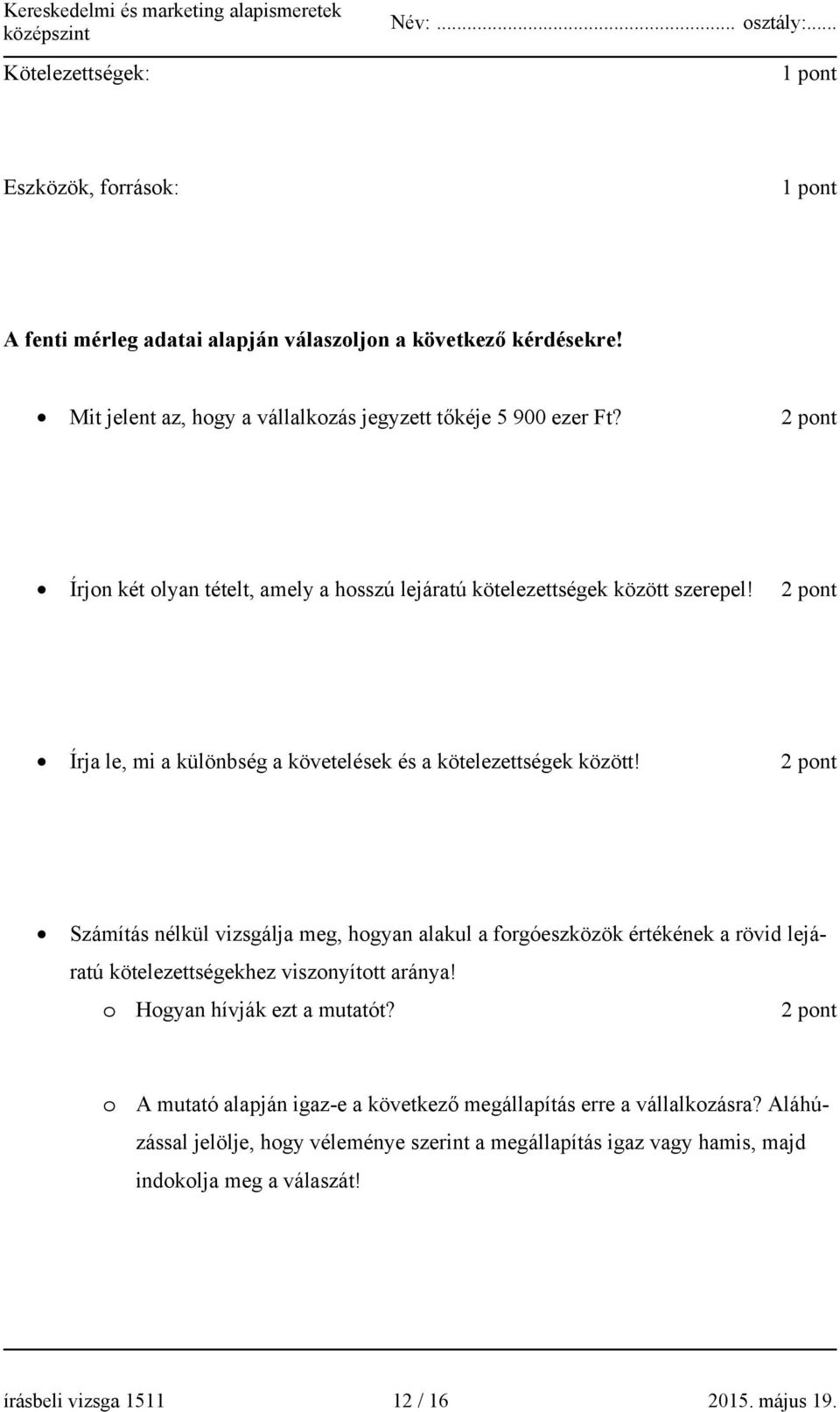 2 pont Számítás nélkül vizsgálja meg, hogyan alakul a forgóeszközök értékének a rövid lejáratú kötelezettségekhez viszonyított aránya! o Hogyan hívják ezt a mutatót?