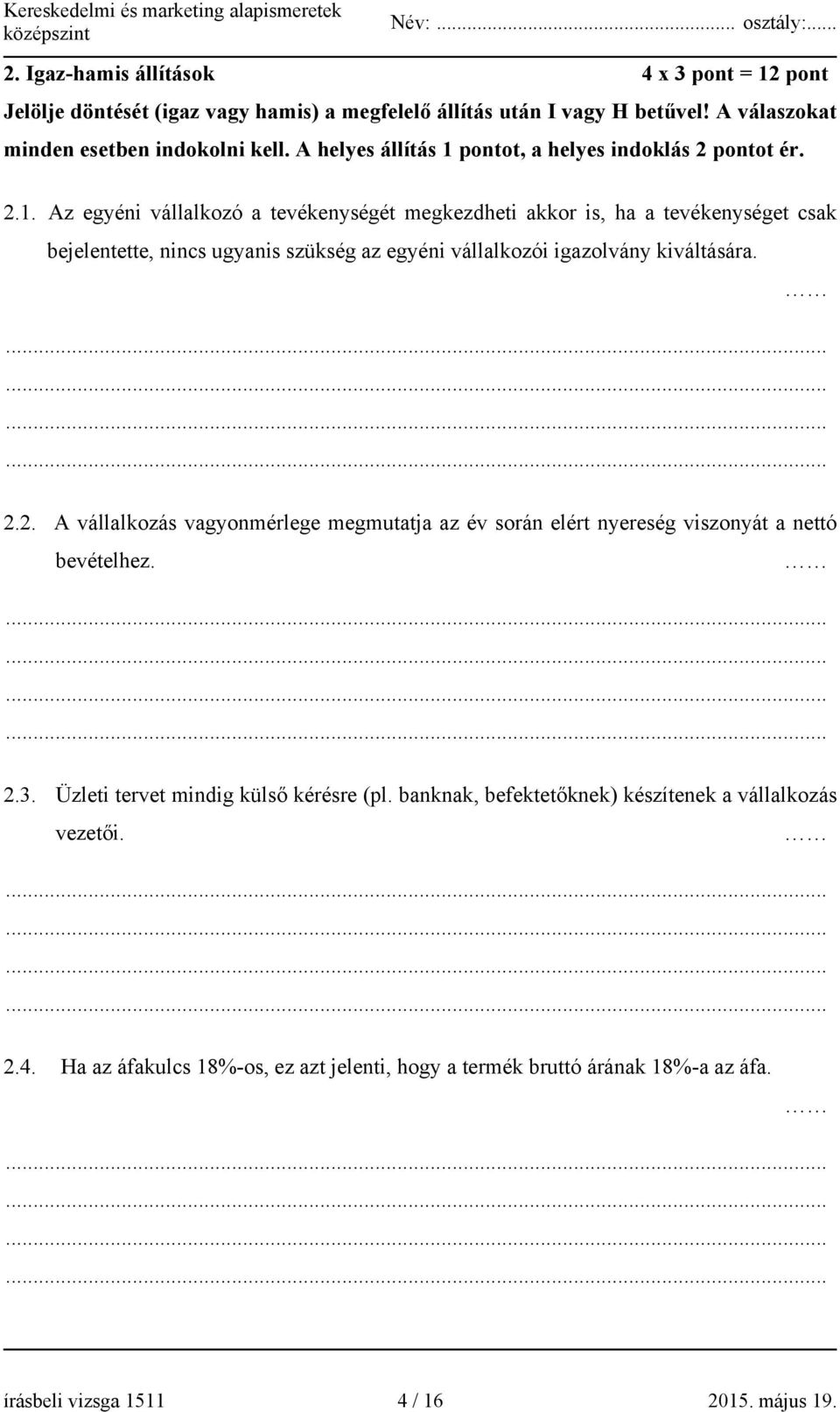 Az egyéni vállalkozó a tevékenységét megkezdheti akkor is, ha a tevékenységet csak bejelentette, nincs ugyanis szükség az egyéni vállalkozói igazolvány kiváltására. 2.