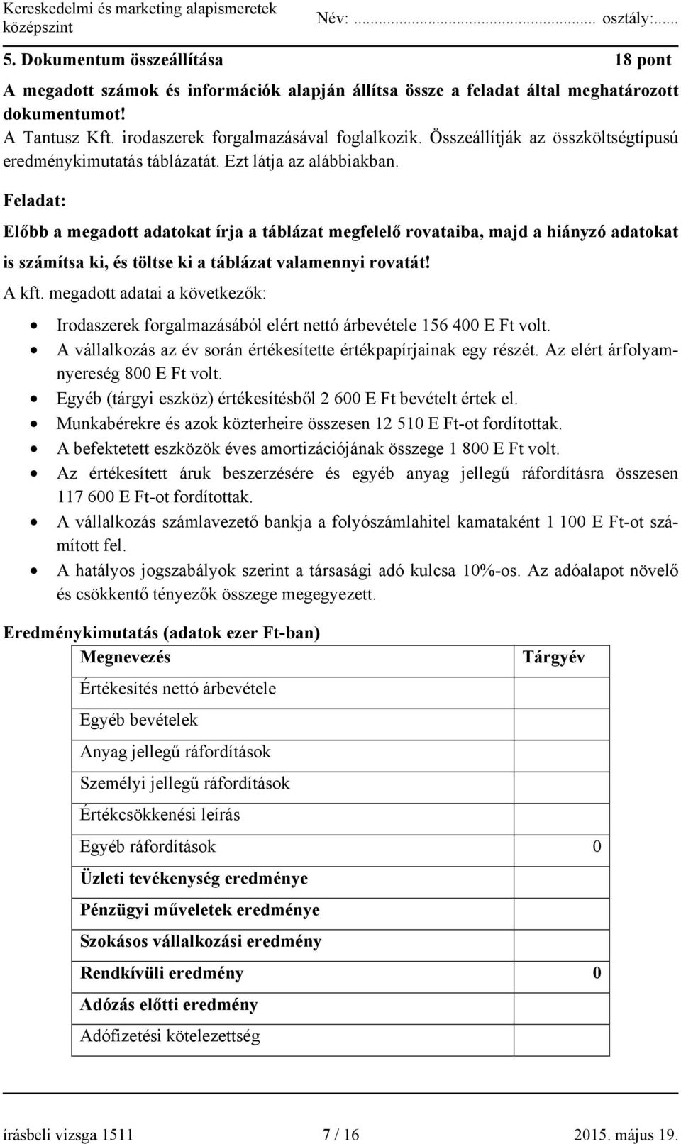 Feladat: Előbb a megadott adatokat írja a táblázat megfelelő rovataiba, majd a hiányzó adatokat is számítsa ki, és töltse ki a táblázat valamennyi rovatát! A kft.