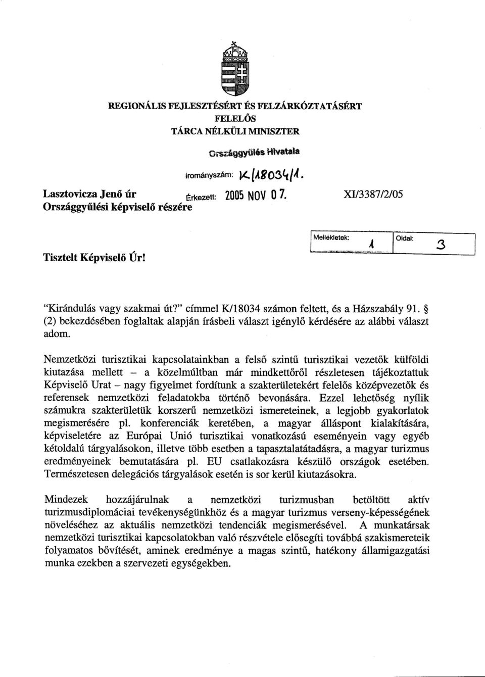 (2) bekezdésében foglaltak alapján írásbeli választ igénylő kérdésére az alábbi választ adom.